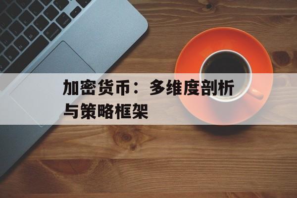 加密货币：多维度剖析与策略框架
