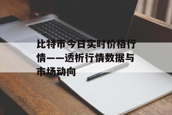 比特币今日实时价格行情——透析行情数据与市场动向