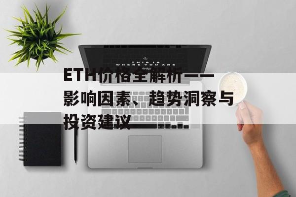 ETH价格全解析——影响因素、趋势洞察与投资建议
