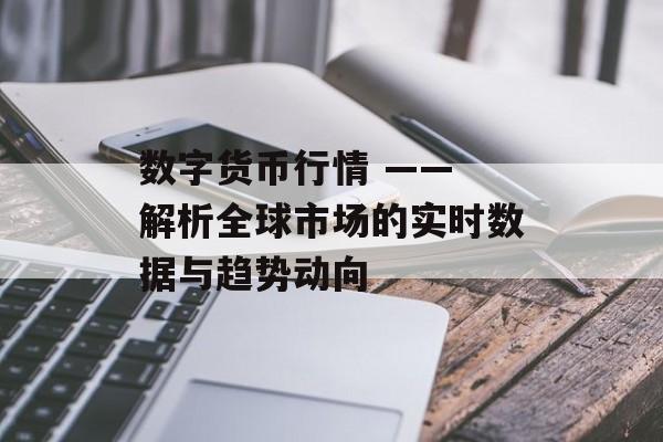 数字货币行情 —— 解析全球市场的实时数据与趋势动向 数字货币行情 —— 解析全球市场的实时数据与趋势动向