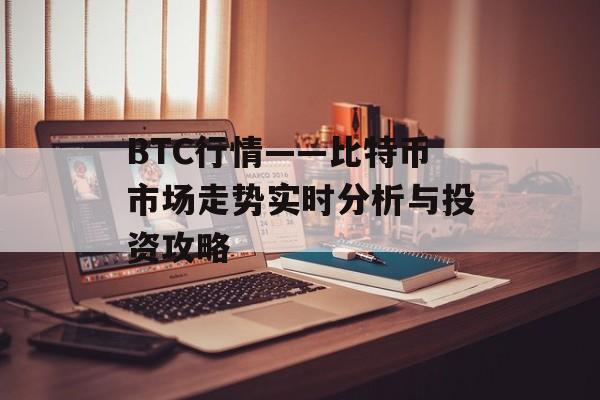 BTC行情——比特币市场走势实时分析与投资攻略