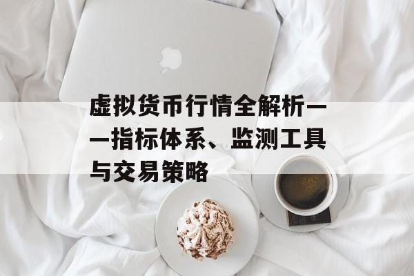 虚拟货币行情全解析——指标体系、监测工具与交易策略